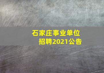 石家庄事业单位招聘2021公告