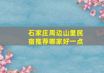 石家庄周边山里民宿推荐哪家好一点