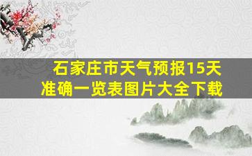 石家庄市天气预报15天准确一览表图片大全下载