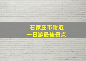 石家庄市附近一日游最佳景点