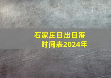 石家庄日出日落时间表2024年