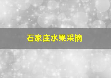 石家庄水果采摘