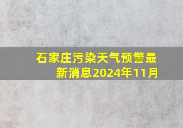 石家庄污染天气预警最新消息2024年11月