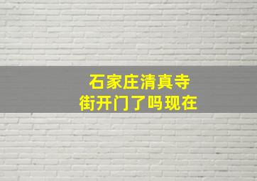 石家庄清真寺街开门了吗现在