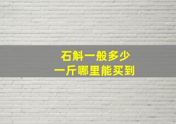 石斛一般多少一斤哪里能买到