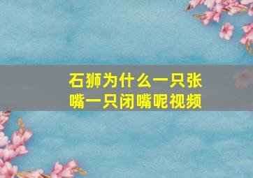 石狮为什么一只张嘴一只闭嘴呢视频