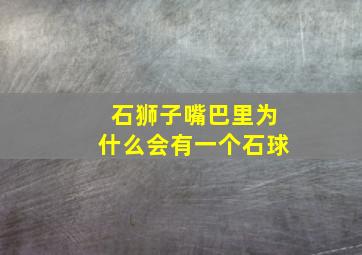 石狮子嘴巴里为什么会有一个石球