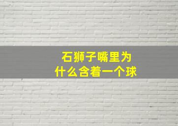 石狮子嘴里为什么含着一个球