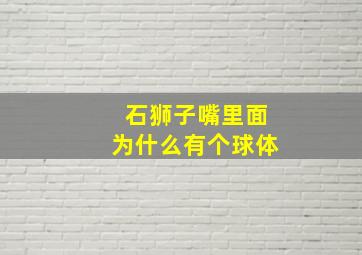 石狮子嘴里面为什么有个球体