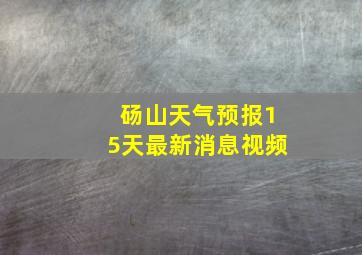 砀山天气预报15天最新消息视频