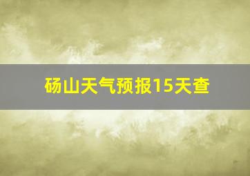 砀山天气预报15天查