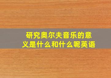 研究奥尔夫音乐的意义是什么和什么呢英语