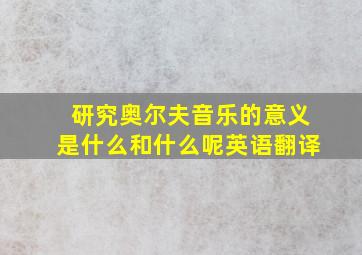 研究奥尔夫音乐的意义是什么和什么呢英语翻译