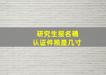 研究生报名确认证件照是几寸