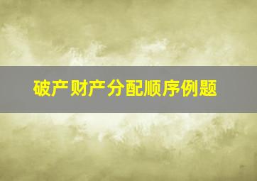 破产财产分配顺序例题