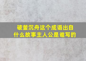 破釜沉舟这个成语出自什么故事主人公是谁写的