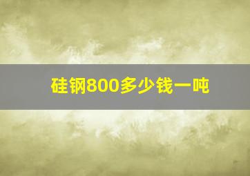 硅钢800多少钱一吨