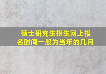 硕士研究生招生网上报名时间一般为当年的几月