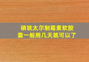 硝呋太尔制霉素软胶囊一般用几天就可以了