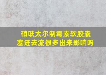 硝呋太尔制霉素软胶囊塞进去流很多出来影响吗