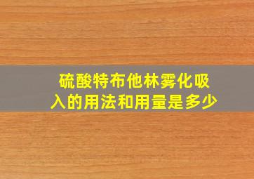 硫酸特布他林雾化吸入的用法和用量是多少