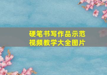 硬笔书写作品示范视频教学大全图片