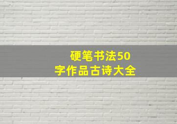 硬笔书法50字作品古诗大全