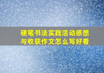 硬笔书法实践活动感想与收获作文怎么写好看