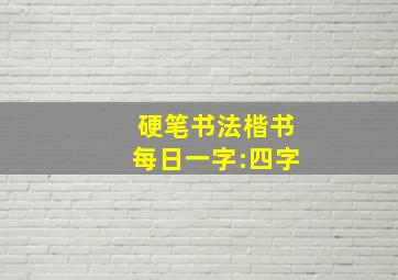 硬笔书法楷书每日一字:四字