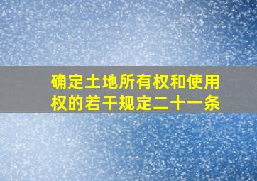 确定土地所有权和使用权的若干规定二十一条