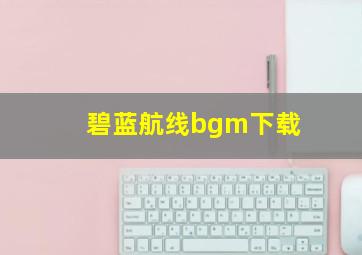 碧蓝航线bgm下载