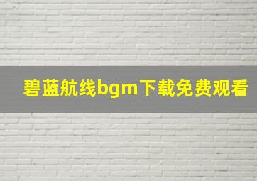 碧蓝航线bgm下载免费观看