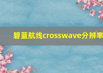 碧蓝航线crosswave分辨率