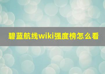 碧蓝航线wiki强度榜怎么看