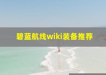 碧蓝航线wiki装备推荐