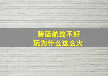 碧蓝航线不好玩为什么这么火