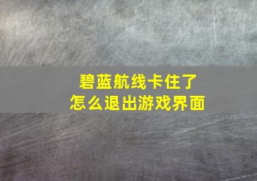 碧蓝航线卡住了怎么退出游戏界面