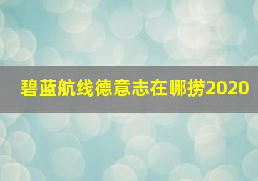 碧蓝航线德意志在哪捞2020