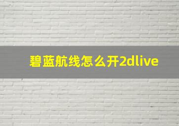 碧蓝航线怎么开2dlive