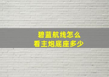 碧蓝航线怎么看主炮底座多少