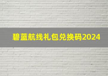 碧蓝航线礼包兑换码2024