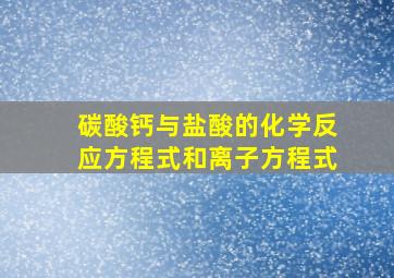 碳酸钙与盐酸的化学反应方程式和离子方程式