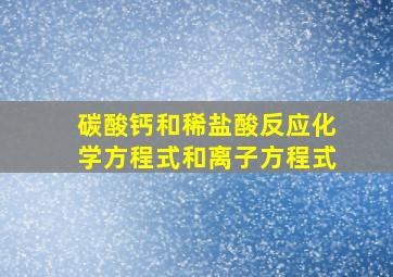 碳酸钙和稀盐酸反应化学方程式和离子方程式