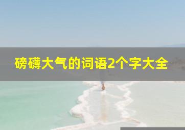 磅礴大气的词语2个字大全