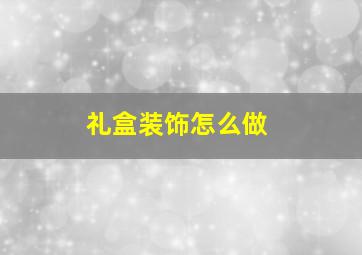 礼盒装饰怎么做