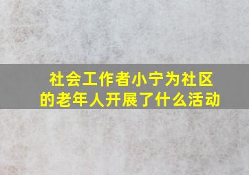 社会工作者小宁为社区的老年人开展了什么活动