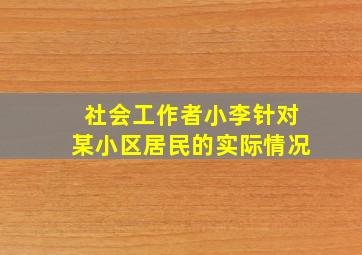 社会工作者小李针对某小区居民的实际情况