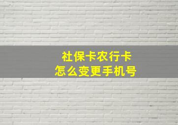 社保卡农行卡怎么变更手机号