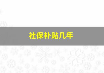 社保补贴几年