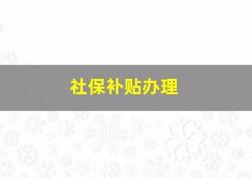 社保补贴办理